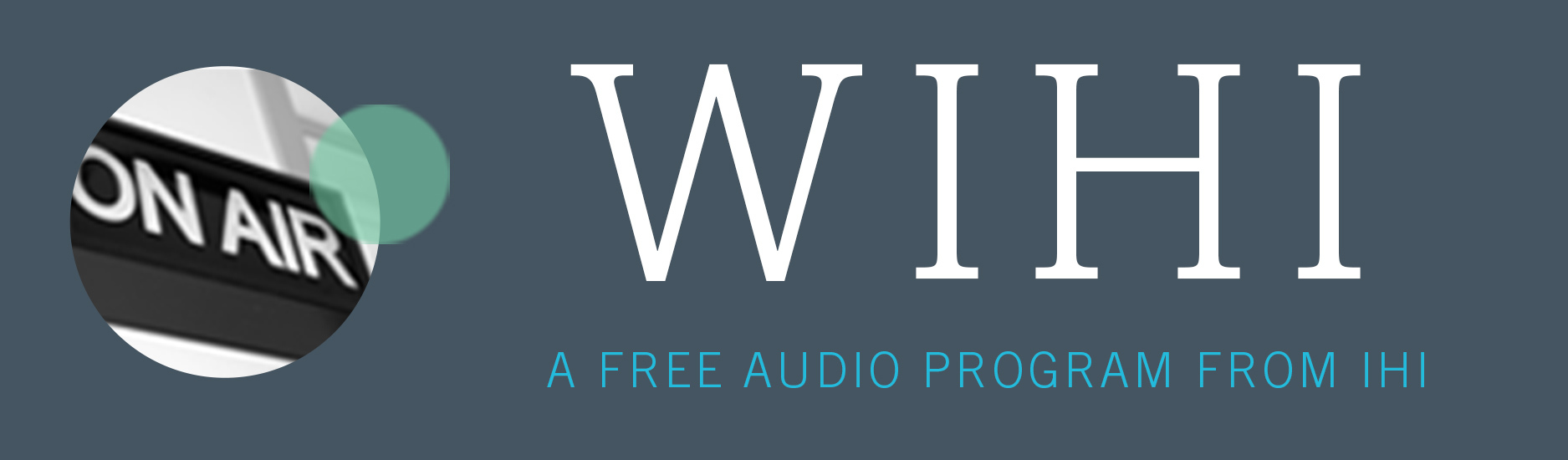 WIHI - A Podcast from the Institute for Healthcare Improvement